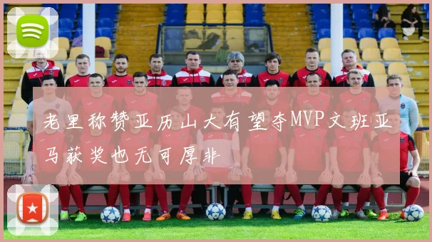 老里称赞亚历山大有望夺MVP文班亚马获奖也无可厚非